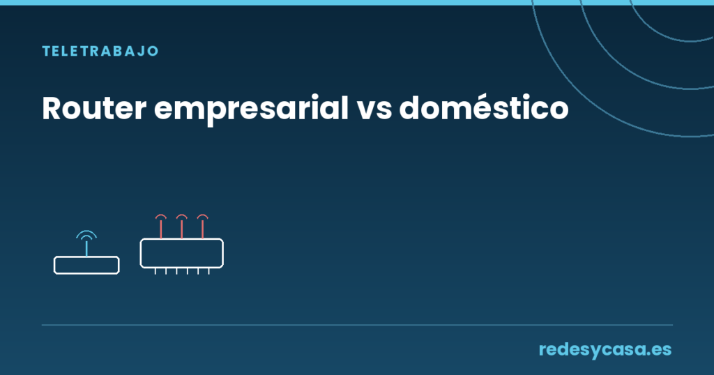 Router empresarial vs router doméstico — balanza comparativa